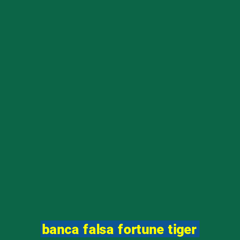 banca falsa fortune tiger